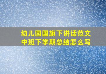 幼儿园国旗下讲话范文中班下学期总结怎么写