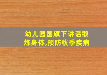 幼儿园国旗下讲话锻炼身体,预防秋季疾病