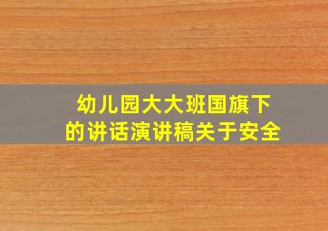 幼儿园大大班国旗下的讲话演讲稿关于安全