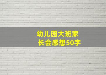 幼儿园大班家长会感想50字