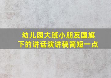 幼儿园大班小朋友国旗下的讲话演讲稿简短一点