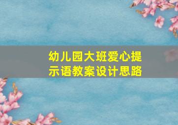 幼儿园大班爱心提示语教案设计思路