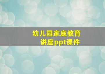 幼儿园家庭教育讲座ppt课件