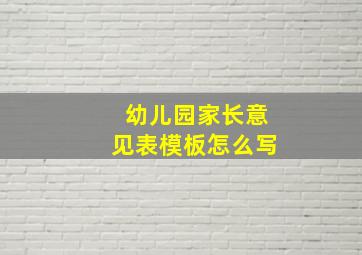 幼儿园家长意见表模板怎么写