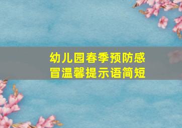 幼儿园春季预防感冒温馨提示语简短