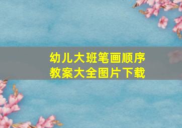 幼儿大班笔画顺序教案大全图片下载