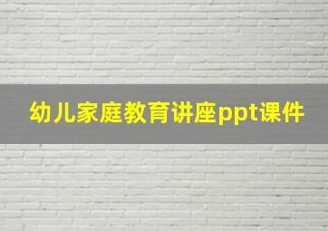 幼儿家庭教育讲座ppt课件