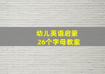 幼儿英语启蒙26个字母教案