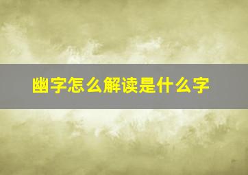 幽字怎么解读是什么字