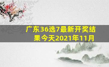 广东36选7最新开奖结果今天2021年11月