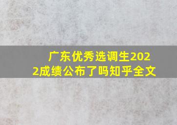 广东优秀选调生2022成绩公布了吗知乎全文