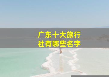 广东十大旅行社有哪些名字