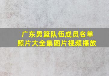 广东男篮队伍成员名单照片大全集图片视频播放