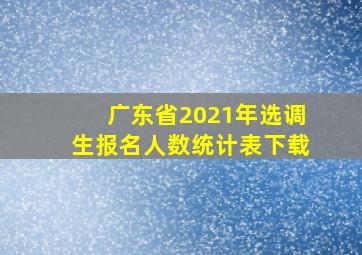 广东省2021年选调生报名人数统计表下载