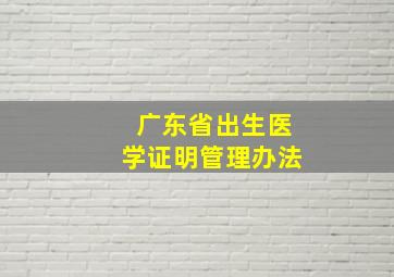 广东省出生医学证明管理办法