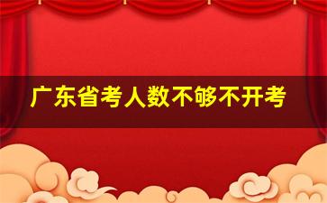 广东省考人数不够不开考