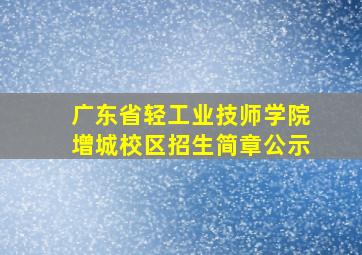 广东省轻工业技师学院增城校区招生简章公示