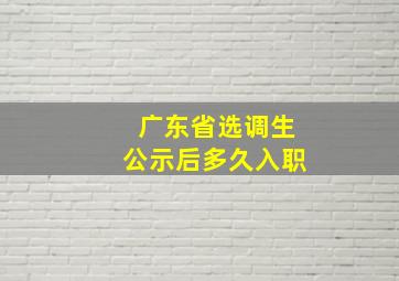 广东省选调生公示后多久入职