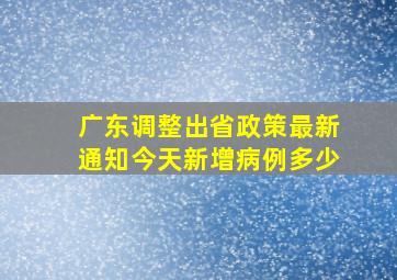 广东调整出省政策最新通知今天新增病例多少