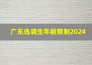 广东选调生年龄限制2024