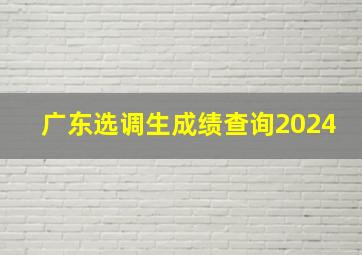 广东选调生成绩查询2024