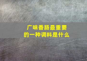 广味香肠最重要的一种调料是什么