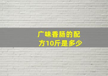 广味香肠的配方10斤是多少