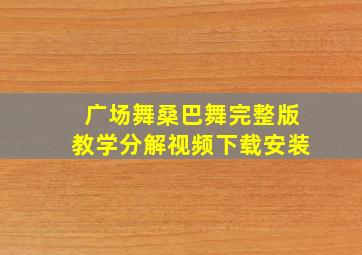 广场舞桑巴舞完整版教学分解视频下载安装