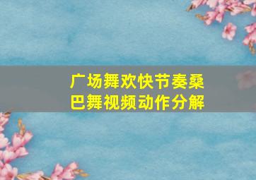 广场舞欢快节奏桑巴舞视频动作分解