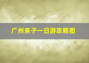 广州亲子一日游攻略图