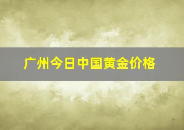 广州今日中国黄金价格