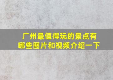 广州最值得玩的景点有哪些图片和视频介绍一下