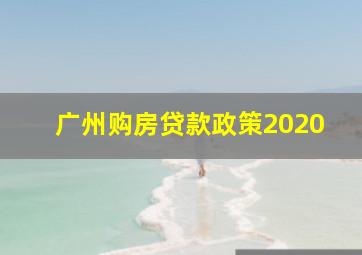 广州购房贷款政策2020