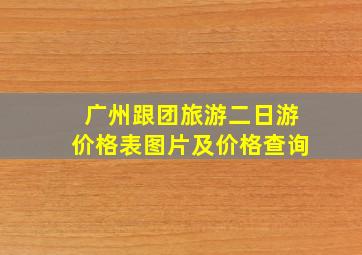 广州跟团旅游二日游价格表图片及价格查询