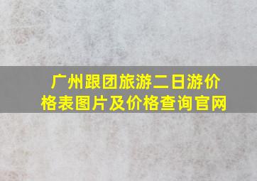 广州跟团旅游二日游价格表图片及价格查询官网