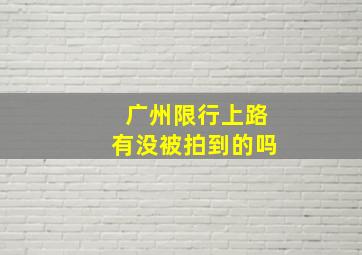 广州限行上路有没被拍到的吗