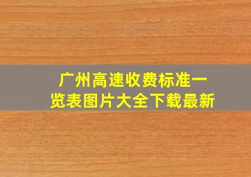 广州高速收费标准一览表图片大全下载最新