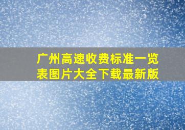 广州高速收费标准一览表图片大全下载最新版