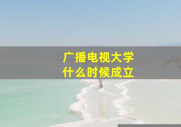 广播电视大学什么时候成立