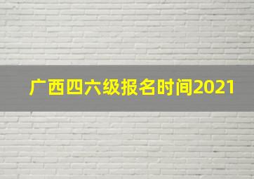 广西四六级报名时间2021