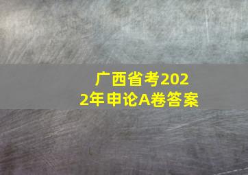 广西省考2022年申论A卷答案