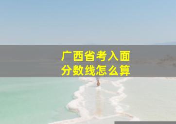 广西省考入面分数线怎么算