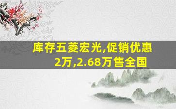 库存五菱宏光,促销优惠2万,2.68万售全国