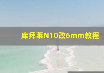 库拜莱N10改6mm教程