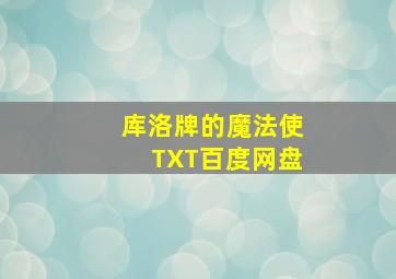 库洛牌的魔法使TXT百度网盘