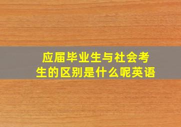 应届毕业生与社会考生的区别是什么呢英语