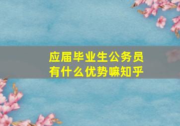 应届毕业生公务员有什么优势嘛知乎