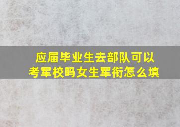 应届毕业生去部队可以考军校吗女生军衔怎么填