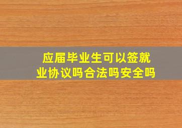 应届毕业生可以签就业协议吗合法吗安全吗