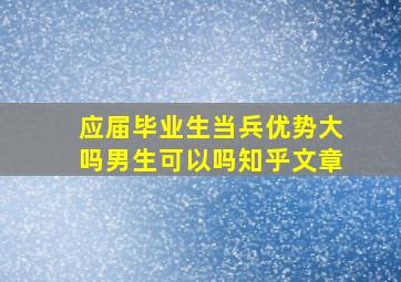 应届毕业生当兵优势大吗男生可以吗知乎文章